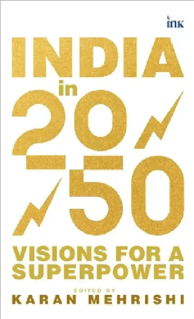 India in 2050: Visions for a Superpower by Karan Mehrishi