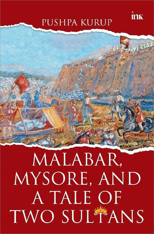 Malabar Mysore And A Tale Of Two Sultans by Pushpa Kurup
