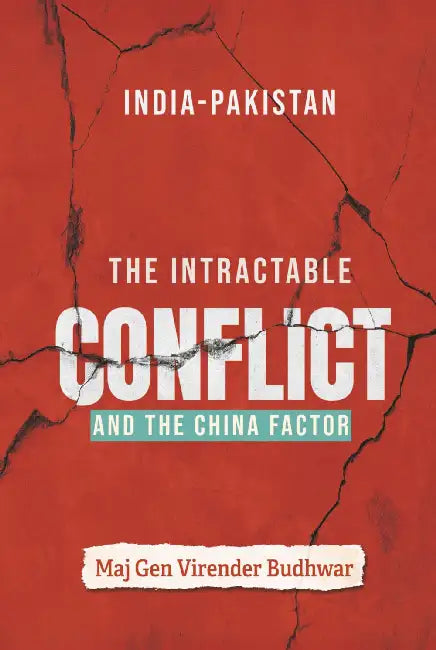 India-Pakistan: The Intractable Conflict And The China Factor by Virender Budhwar