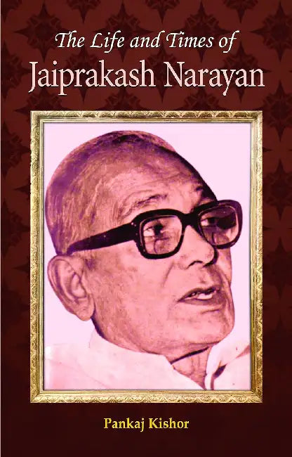 The Life and Times of Jayaprakash Narayan (Biography of Lok Nayak Jayaprakash Narayan Srivastava) by Pankaj Kishore