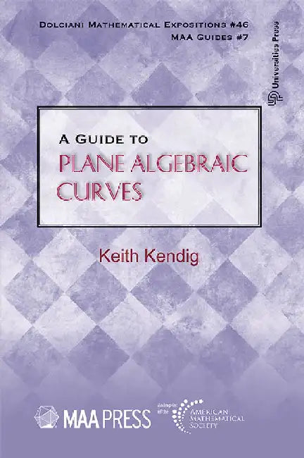 A Guide to Plane Algebraic Curves by Keith Kendig