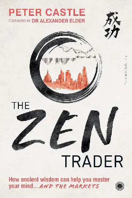 The Zen Trader: How ancient wisdom can help you master your mind… AND THE MARKETS by Peter Castle