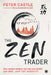 The Zen Trader: How ancient wisdom can help you master your mind… AND THE MARKETS by Peter Castle
