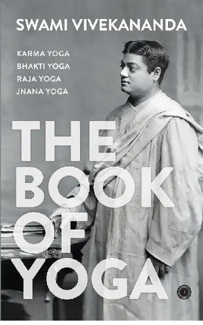The Book of Yoga: Karma Yoga, Bhakti Yoga, Raja Yoga, Jnana Yoga by Swami Vivekananda