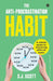 The Anti-Procrastination Habit: A simple guide to mastering difficult tasks by S. J. Scott