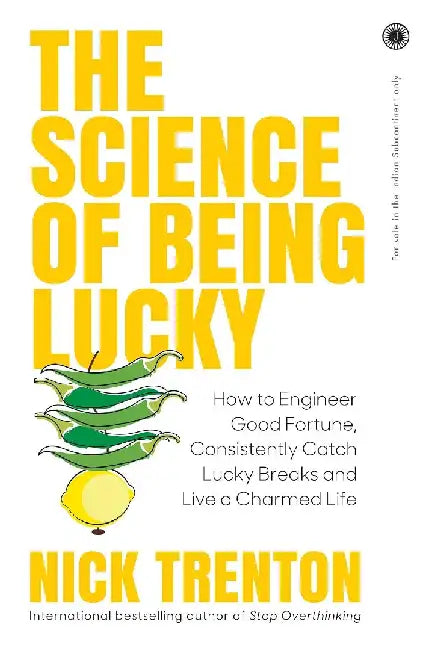 The Science of Being Lucky: How to Engineer Good Fortune, Consistently Catch Lucky Breaks and Live a Charmed Life by Nick Trenton
