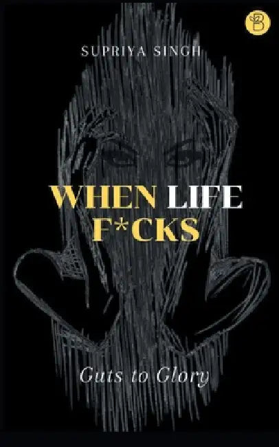 When Life F*cks by Supriya Singh