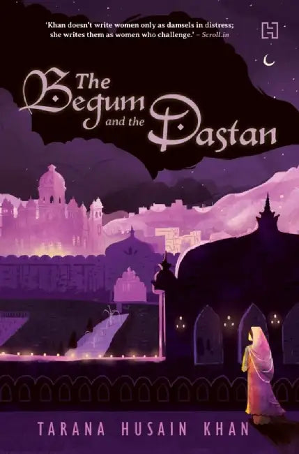 The Begum And The Dastan by Khan, Tarana Husain