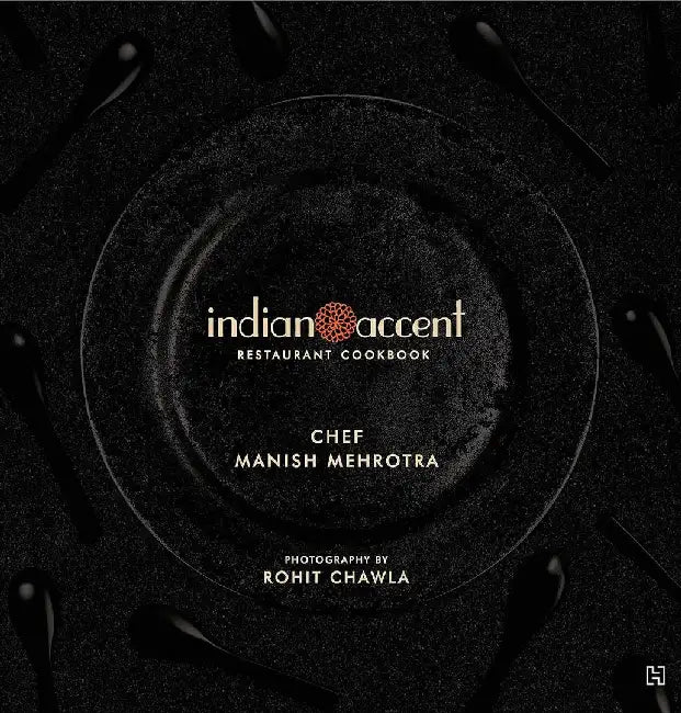 Indian Accent Restaurant Cookbook by Mehrotra, Manish
