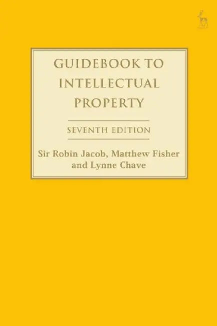 Guidebook to Intellectual Property by Sir Robin Jacob, Daniel Alexander QC, Matthew Fisher