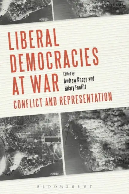 Liberal Democracies at War: Conflict and Representation by Andrew Knapp, Hilary Footitt