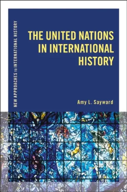The United Nations in International History by Amy L. Sayward