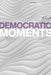 Democratic Moments by Deniel Innerarity, Xavier Marquez