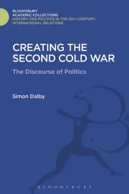 Creating the Second Cold War by Simon Dalby