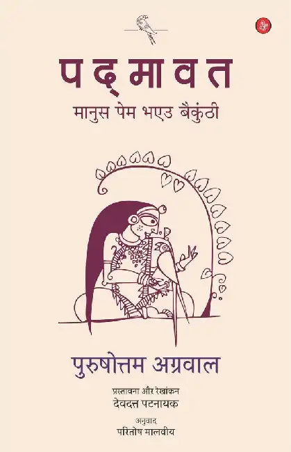 Padmavat : Manush Pem Bhaeu Baikunthi by Purushottam Agarwal, Tr. Paritosh Malviya