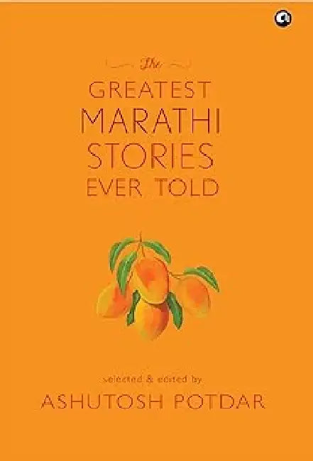 The Greatest Marathi Stories Ever Told by Ashutosh Potdar