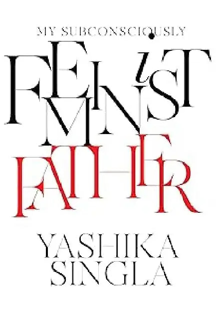 My Subconcious Faminist Father by Yashika Singla