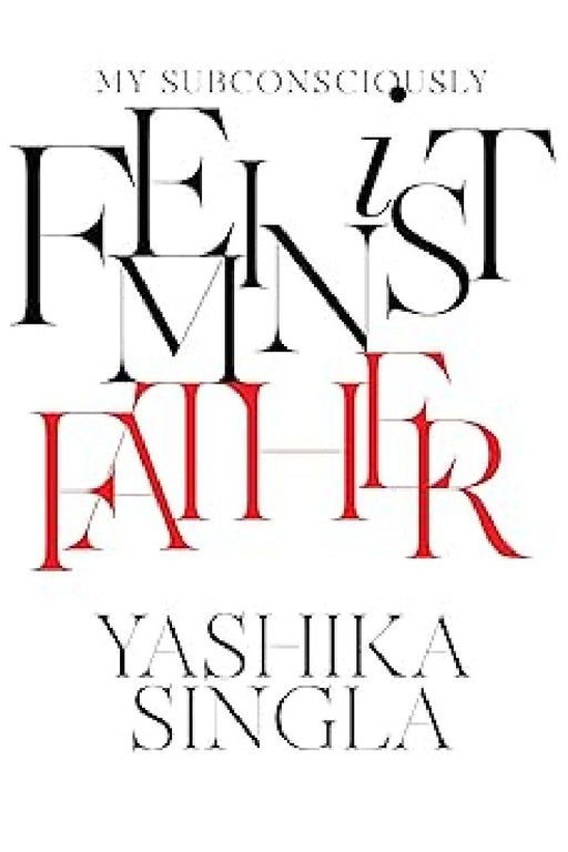 My Subconcious Faminist Father by Yashika Singla