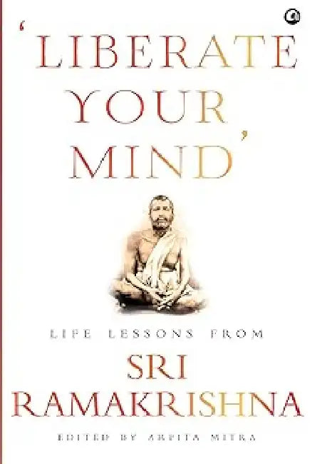 Liberate Your Mind Life Lesson From Sri Ramakrishna by Arpita Mitra
