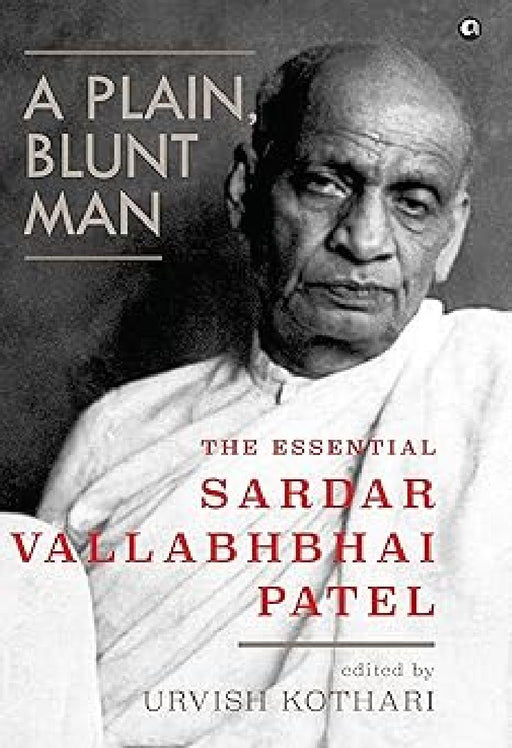 A Plain Blunt Man The Essential Sardar Vallabh Bhai Patel by Urvish Kothari