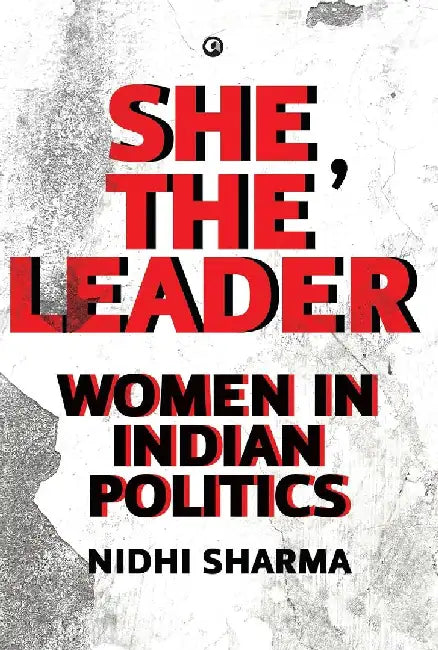She The Leader Women In Indian Politics by Nidhi Sharma