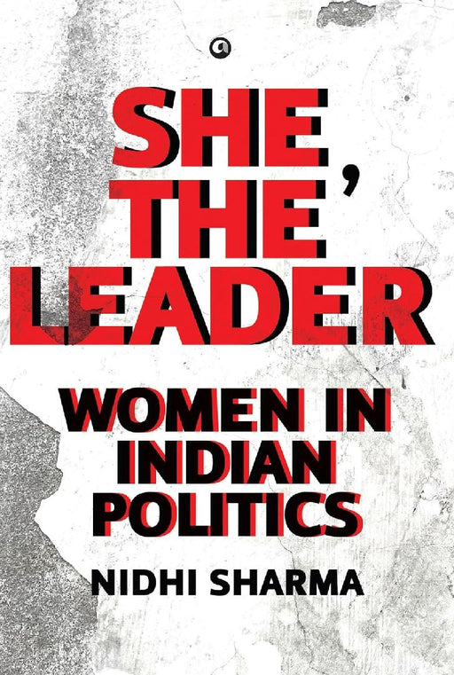 She The Leader Women In Indian Politics by Nidhi Sharma
