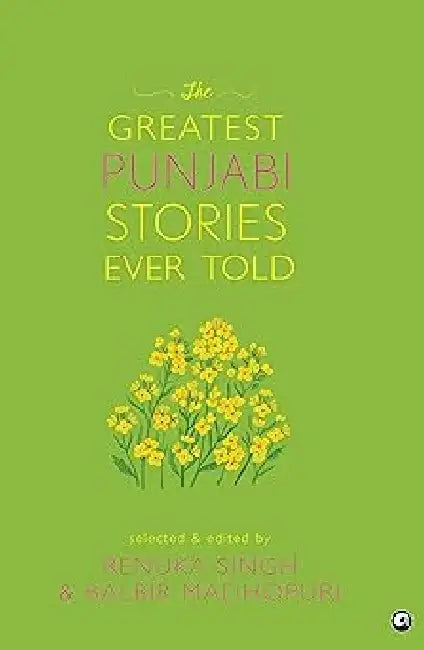 The Greatest Punjabi Stories Ever Told by Renuka Singh & Balbir Madhouri