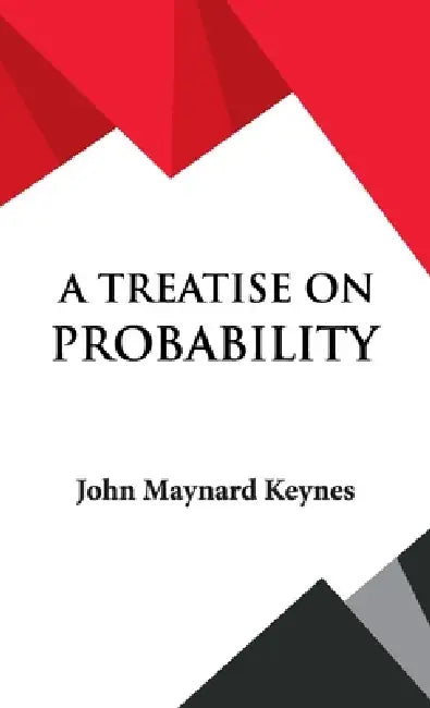 A Treatise on Probability by John Maynard Keynes