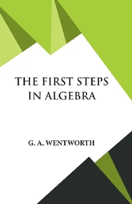 The First Steps in Algebra by G. A. Wentworth
