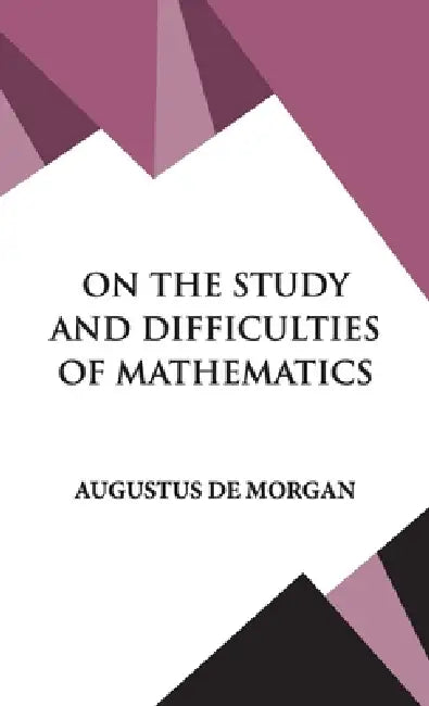 On The Study and Difficulties of Mathematics by Augustus De Morgan