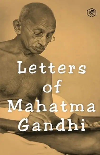 Letters of Mahatma Gandhi: A Collection of around 100 Letters by Mahatma Gandhi