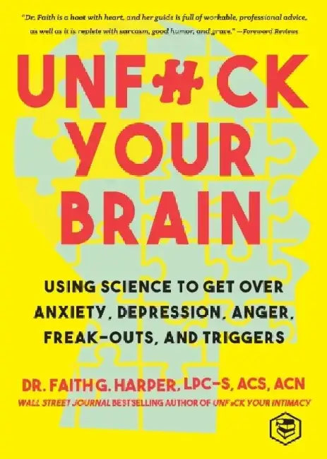 Unfuck Your Brain: Getting Over Anxiety, Depression, Anger, Freak-Outs, and Triggers with science (5-Minute Therapy) by Faith G. Harper