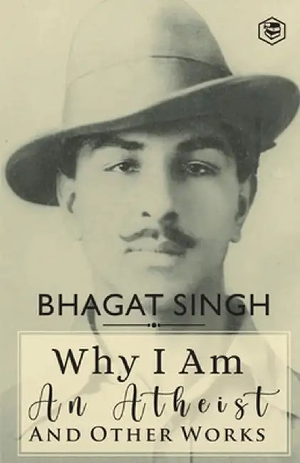 Why I am an Atheist and Other Works by Bhagat Singh