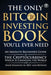 The Only Bitcoin Investing Book You'll Ever Need: An Absolute Beginner's Guide to the Cryptocurrency Which Is Changing the World and Your Finances in by Sanage Publishing House