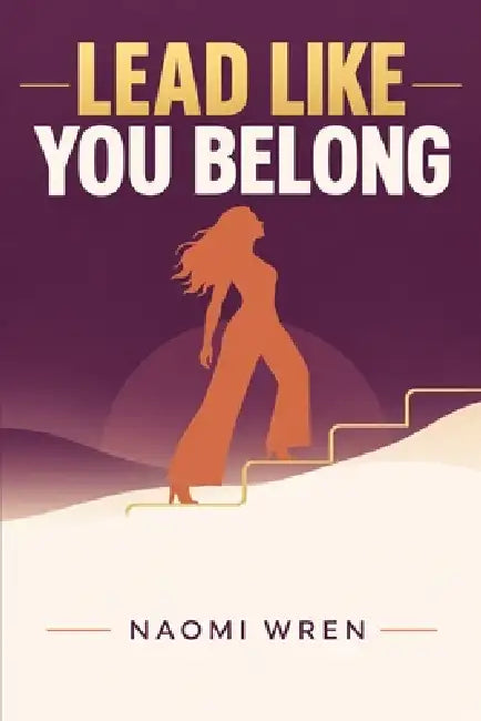 Lead Like You Belong by Naomi Wren