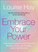 Embrace Your Power: A Womanâ€™S Guide To Loving Yourself, Breaking Rules, And Bringing Good Into Your Life by Louise Hay