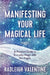 Manifesting Your Magical Life: A Practical Guide To Everyday Magic With The Angels by Radleigh Valentine