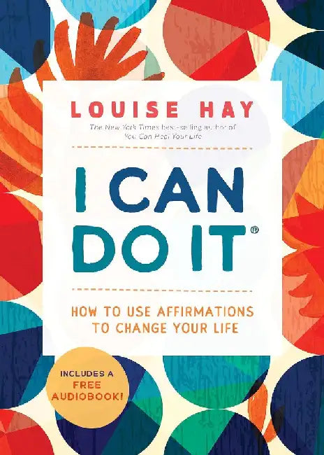 I Can Do It: How to Use Affirmations to Change Your Life (Includes A Free Audiobook) by Louise Hay