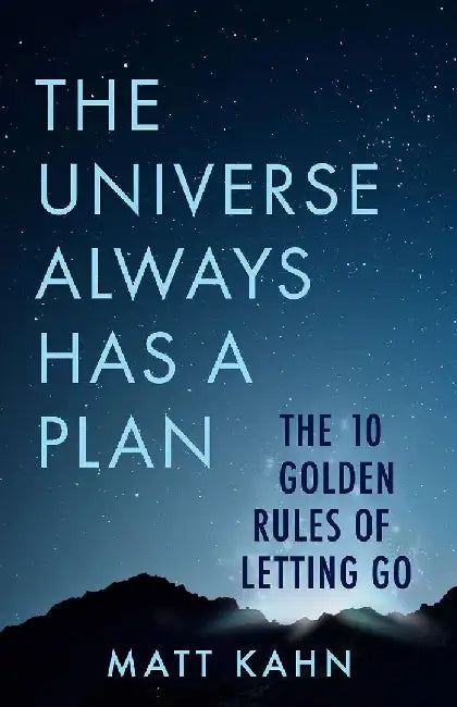 The Universe Always Has A Plan: the 10 Golden Rules of Letting Go by Matt Kahn