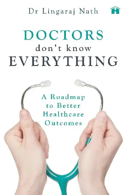 Doctors Donâ€™T Know Everything: A Roadmap to Better Healthcare Outcomes by Lingaraj Nath