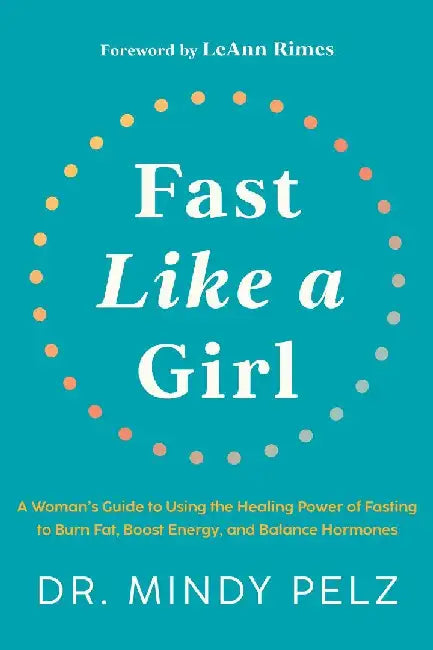 Fast Like A Girl: A Woman's Guide to Using the Healing Power of Fasting to Burn Fat, Boost Energy, and Balance Hormones by Mindy Pelz