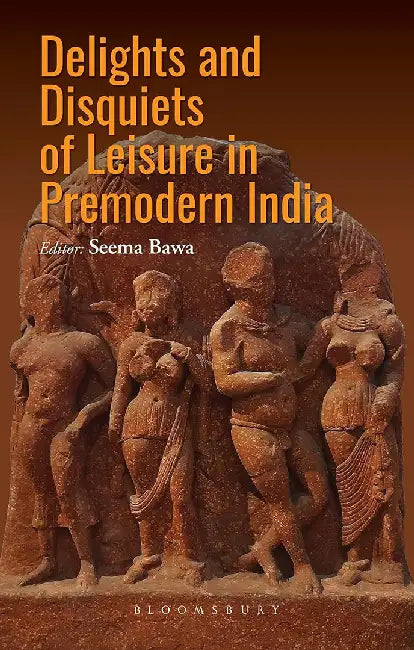 Delights and Disquiets of Leisure in Premodern India by Seema Bawa
