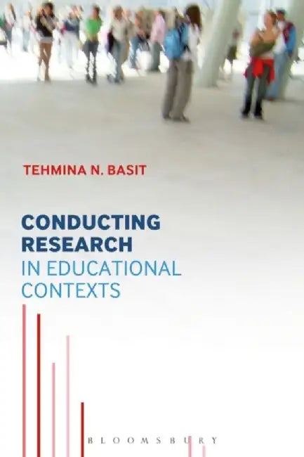 Conducting Research in Educational Contexts by Tehmina N Basit