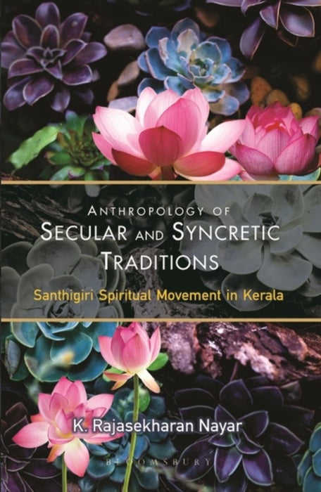 Anthropology of Secular and Syncretic Traditions: Santhigiri Spiritual Movement in Kerala by Kesavan Rajasekharan Nayar