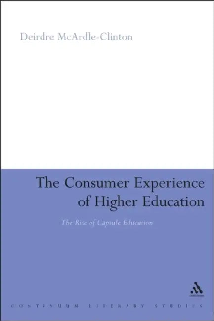 The Consumer Experience of Higher Education by Deirdre McArdle-Clinton
