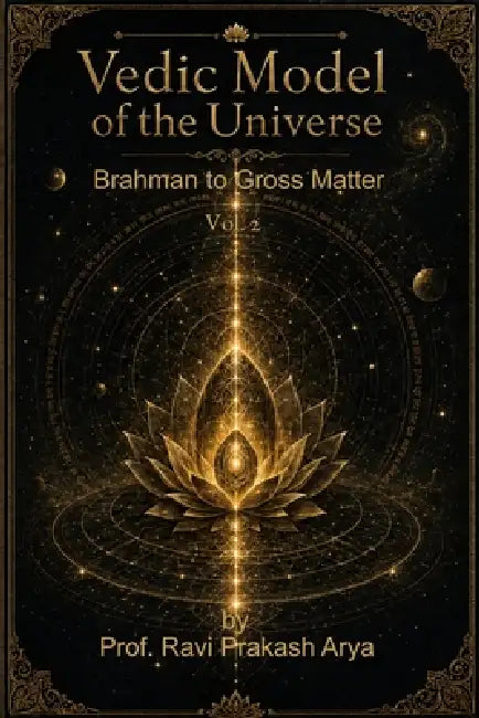 Vedic Model of Universe: Brahman to Gross Matter, Vol. 2 by Ravi Prakash Arya