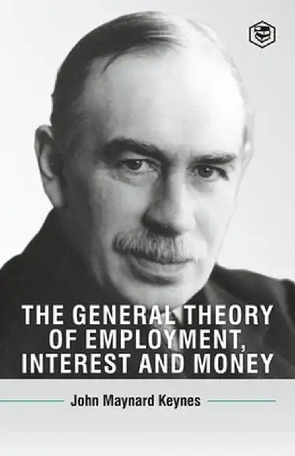The General Theory Of Employment, Interest And Money by John Maynard Keynes