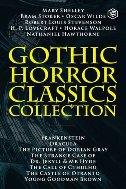 Gothic Horror Classics Collection: Frankenstein, Dracula, The Picture of Dorian Gray, Dr. Jekyll & Mr. Hyde, The Call of Cthulhu, The Castle of Otrant by Mary Shelley