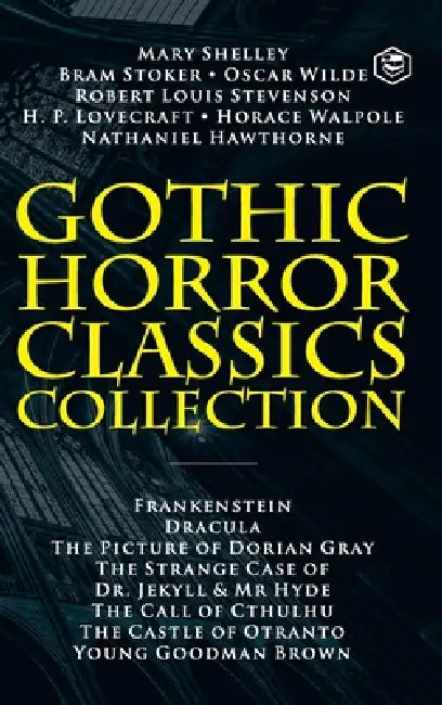 Gothic Horror Classics Collection: Frankenstein, Dracula, The Picture of Dorian Gray, Dr. Jekyll & Mr. Hyde, The Call of Cthulhu, The Castle of Otrant by Mary Shelley, Oscar Wilde, Robert Louis Stevenson