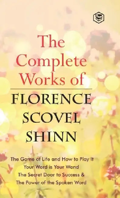 The Complete Works of Florence Scovel Shinn by Florence Scovel Shinn